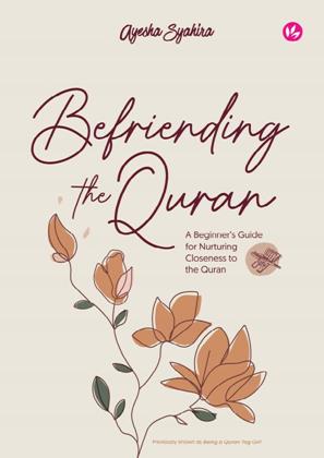 BEFRIENDING THE QURAN: A BEGINNER’S GUIDE FOR NURTURING CLOSENESS TO THE QURAN