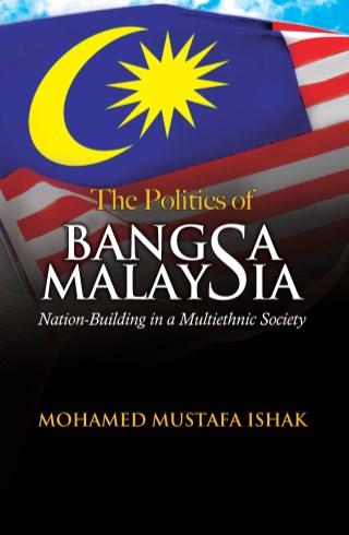 The Politics of Bangsa Malaysia: Nation-Building in a Multiethnic Society