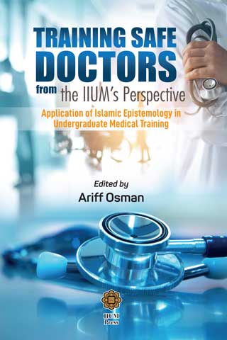 TRAINING SAFE DOCTORS FROM THE IIUM’S PERSPECTIVE: APPLICATION OF ISLAMIC EPISTEMOLOGY IN UNDERGRADUATE MEDICAL TRAINING